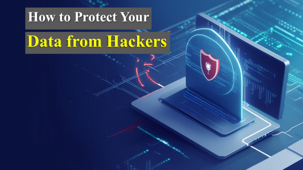 How to Protect Your Data from Hackers: A Beginner’s Guide